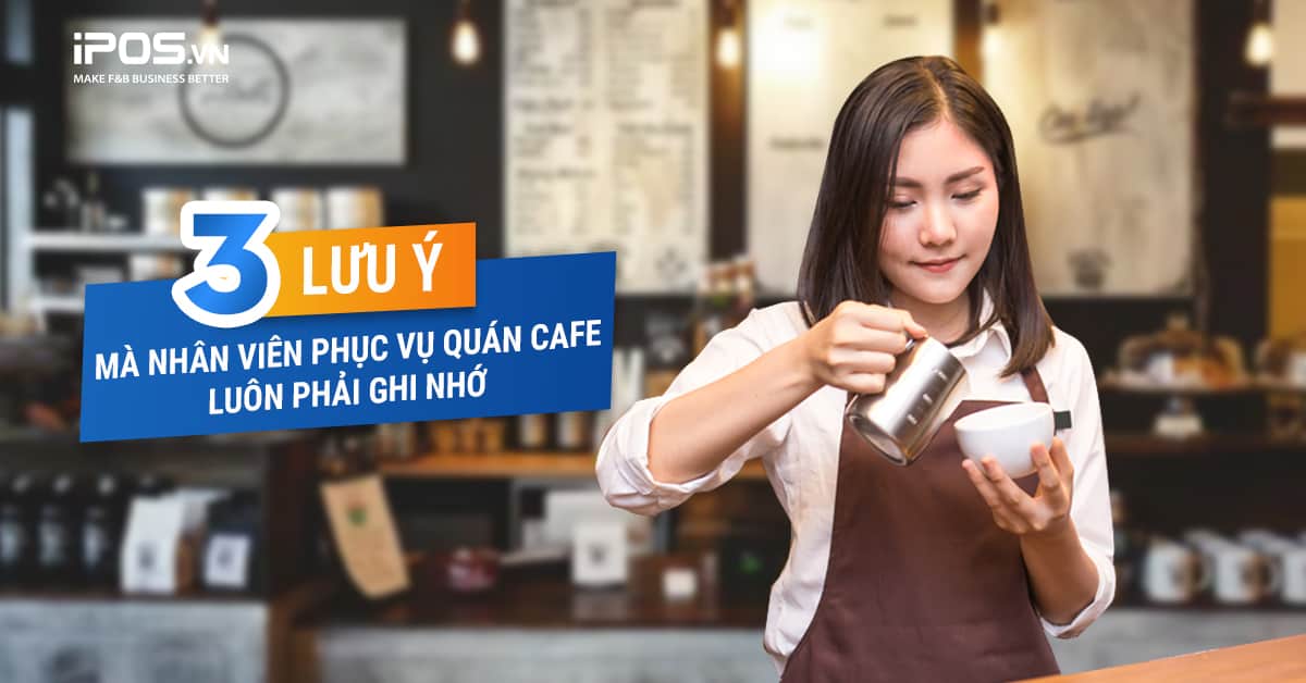 3 Lưu ý mà nhân viên phục vụ quán cafe luôn phải ghi nhớ