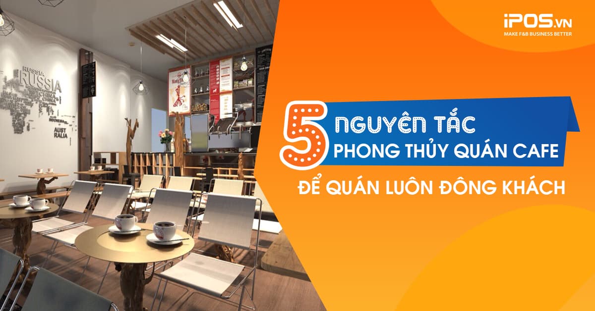 5 Nguyên tắc phong thủy để quán cafe luôn đông khách 