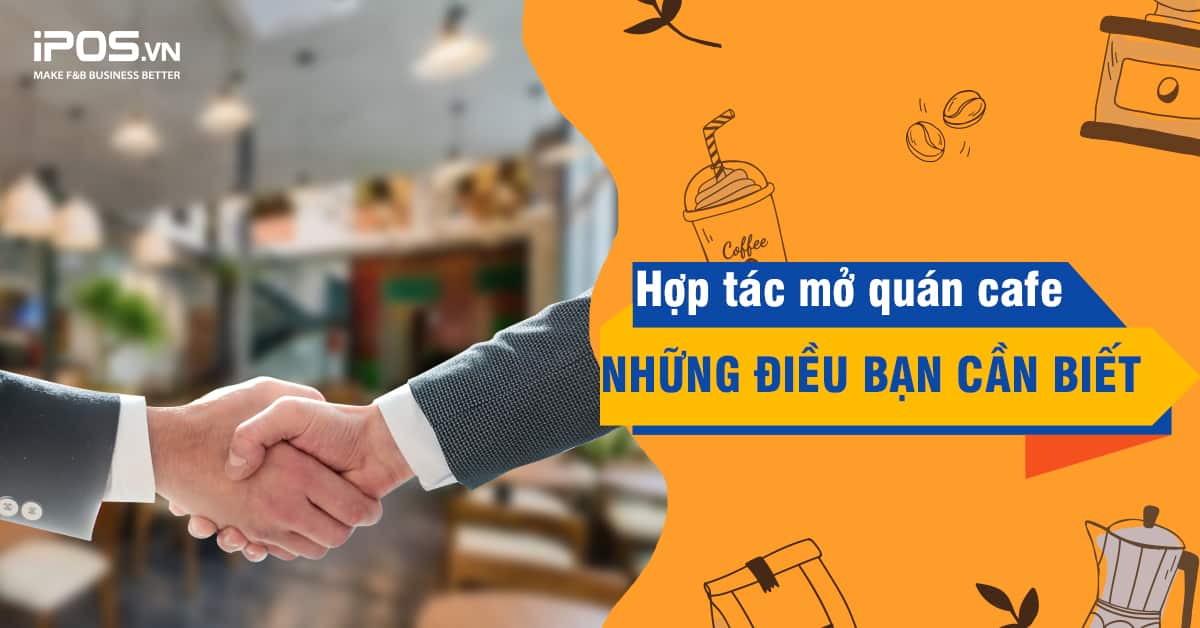 Hợp tác mở quán cafe - Những điều bạn cần biết