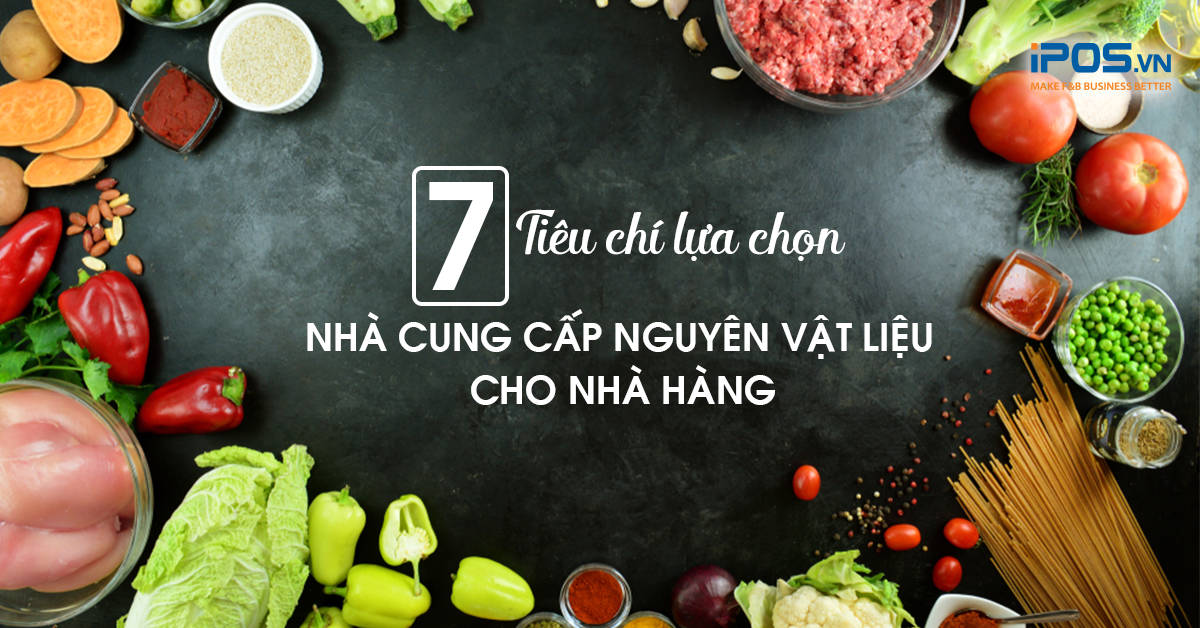 7 Tiêu chí lựa chọn nhà cung cấp nguyên vật liệu cho nhà hàng