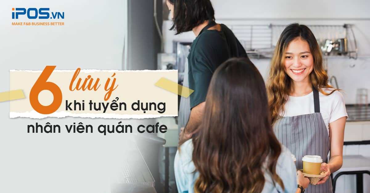 6 Lưu ý khi tuyển dụng quán cafe