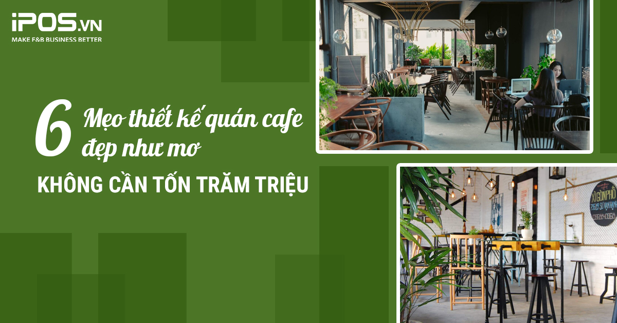 6 Mẹo thiết kế quán cafe đẹp như mơ không cần tốn trăm triệu
