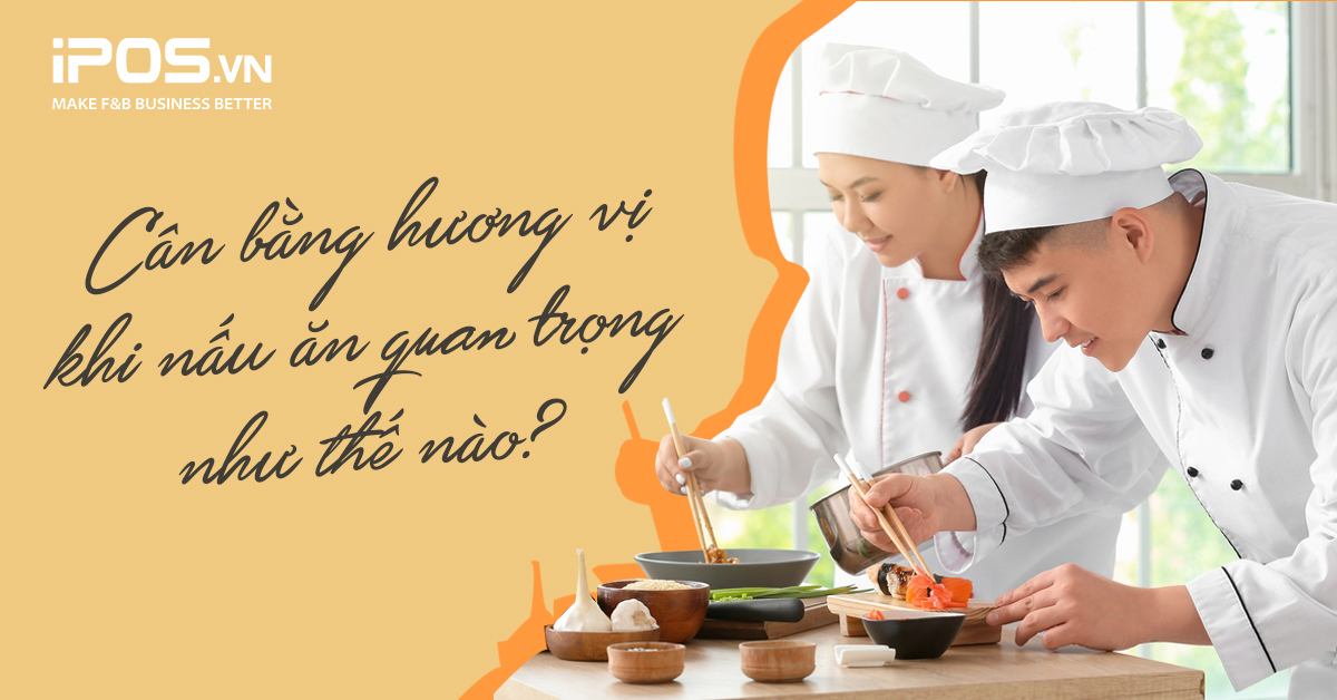 Cân bằng hương vị khi nấu ăn quan trọng như thế nào