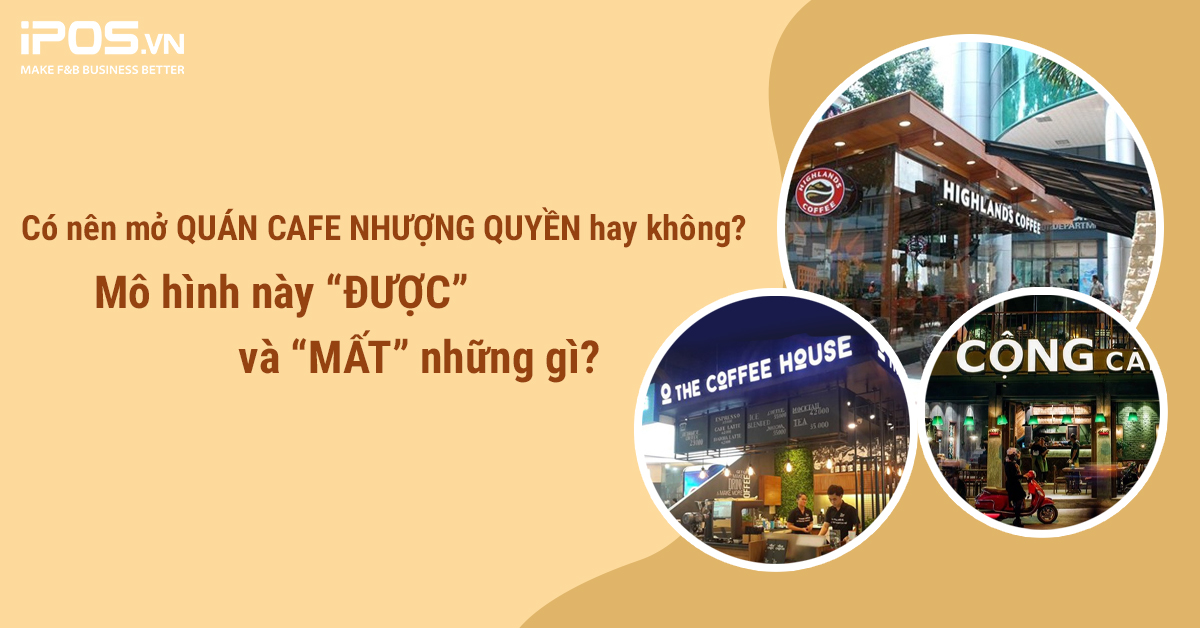 Có nên mở quán cafe nhượng quyền hay không? Mô hình này “ĐƯỢC” và “MẤT” những gì?