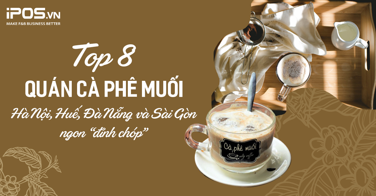 Top 8 quán cà phê muối Hà Nội, Huế, Đà Nẵng và Sài Gòn ngon “đỉnh chóp”