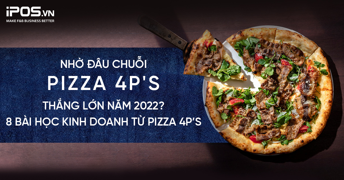 Nhờ đâu chuỗi Pizza 4P’s thắng lớn năm 2022
