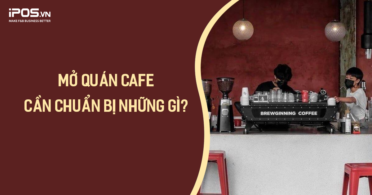 Mở quán cafe cần chuẩn bị những gì